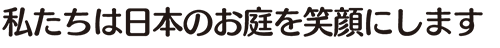 私たちは日本のお庭を笑顔にします。