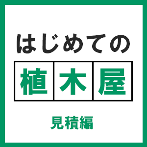 はじめての植木屋。見積ってどんなことをするの？一覧画像