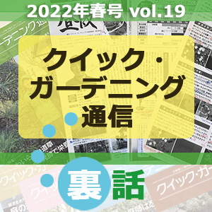 クイック・ガーデニング通信2022年春号裏話