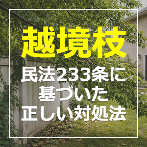 隣地の木の枝が越境してきたらどうする？民法233条に基づいた正しい対処法を解説【弁護士監修】